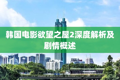 韓國電影欲望之屋2深度解析及劇情概述