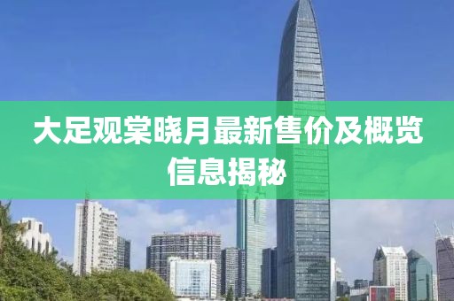 大足觀棠曉月最新售價及概覽信息揭秘