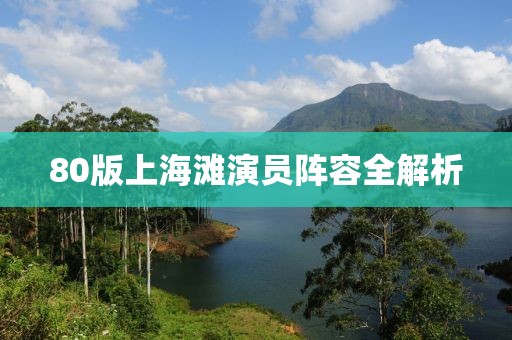 80版上海灘演員陣容全解析