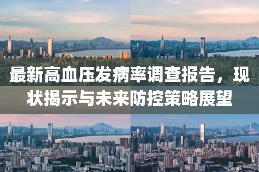 最新高血壓發(fā)病率調(diào)查報告，現(xiàn)狀揭示與未來防控策略展望