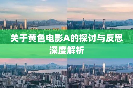 關于黃色電影A的探討與反思深度解析