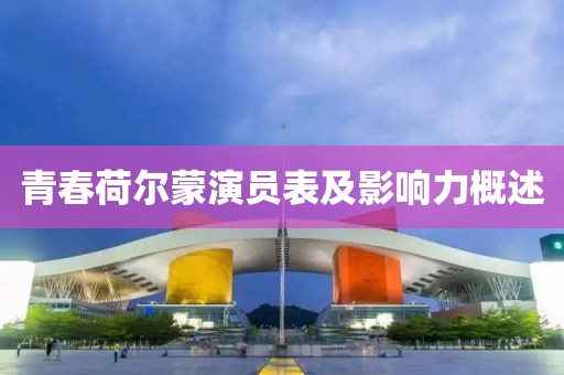 青春荷爾蒙演員表及影響力概述