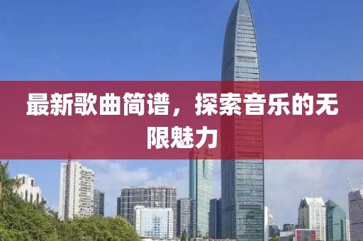 最新歌曲簡譜，探索音樂的無限魅力
