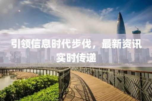引領(lǐng)信息時代步伐，最新資訊實時傳遞