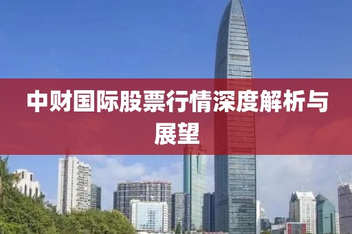 中財(cái)國(guó)際股票行情深度解析與展望
