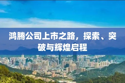 鴻騰公司上市之路，探索、突破與輝煌啟程