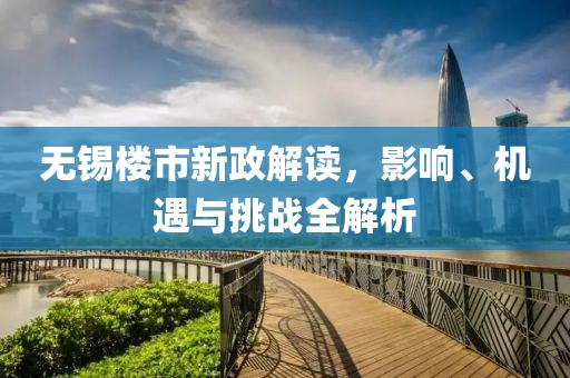 無錫樓市新政解讀，影響、機(jī)遇與挑戰(zhàn)全解析