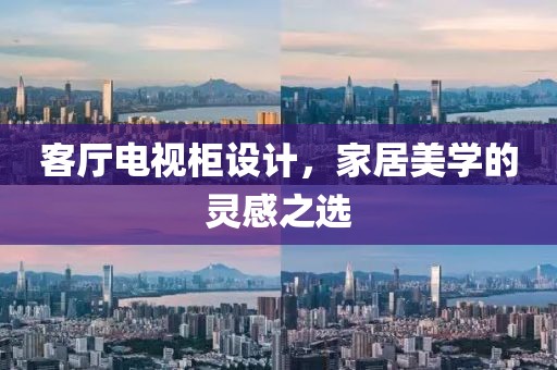 客廳電視柜設(shè)計(jì)，家居美學(xué)的靈感之選