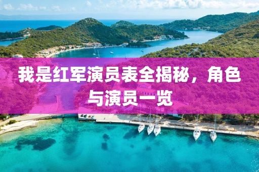 我是紅軍演員表全揭秘，角色與演員一覽