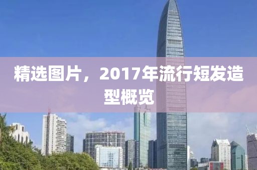 精選圖片，2017年流行短發(fā)造型概覽