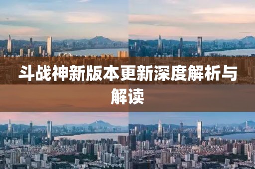 斗戰(zhàn)神新版本更新深度解析與解讀