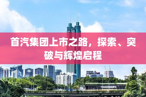 首汽集團(tuán)上市之路，探索、突破與輝煌啟程