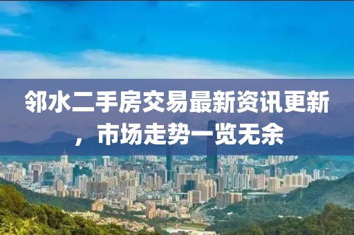鄰水二手房交易最新資訊更新，市場(chǎng)走勢(shì)一覽無(wú)余