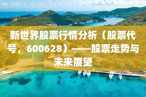 新世界股票行情分析（股票代號，600628）——股票走勢與未來展望