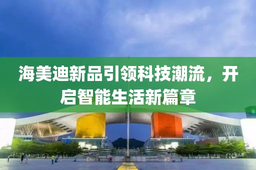 海美迪新品引領(lǐng)科技潮流，開啟智能生活新篇章