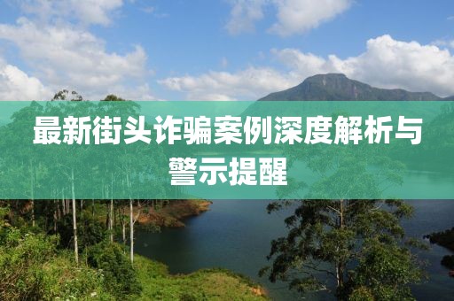 最新街頭詐騙案例深度解析與警示提醒