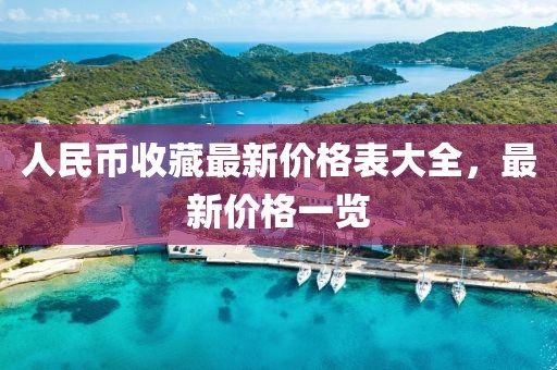 人民幣收藏最新價(jià)格表大全，最新價(jià)格一覽