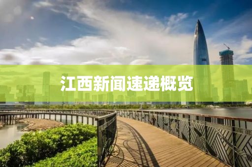 江西新聞速遞概覽