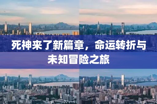 死神來(lái)了新篇章，命運(yùn)轉(zhuǎn)折與未知冒險(xiǎn)之旅