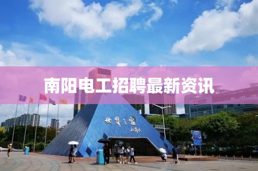 南陽電工招聘最新資訊