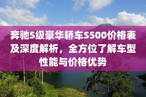 奔馳S級豪華轎車S500價格表及深度解析，全方位了解車型性能與價格優(yōu)勢