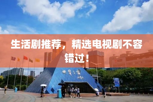 生活劇推薦，精選電視劇不容錯(cuò)過(guò)！