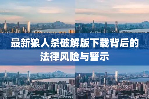 最新狼人殺破解版下載背后的法律風險與警示