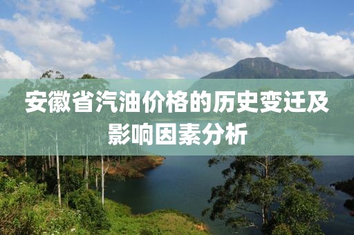 安徽省汽油價(jià)格的歷史變遷及影響因素分析