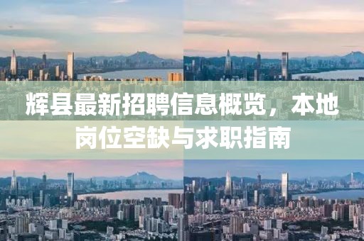 輝縣最新招聘信息概覽，本地崗位空缺與求職指南