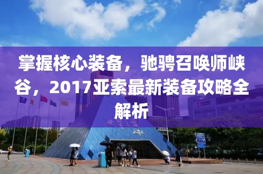 掌握核心裝備，馳騁召喚師峽谷，2017亞索最新裝備攻略全解析