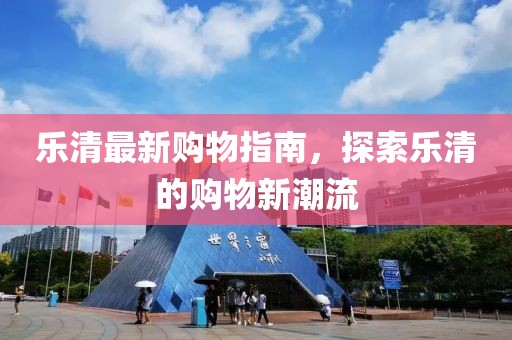 樂清最新購物指南，探索樂清的購物新潮流