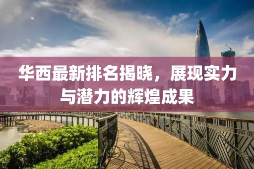 華西最新排名揭曉，展現(xiàn)實(shí)力與潛力的輝煌成果