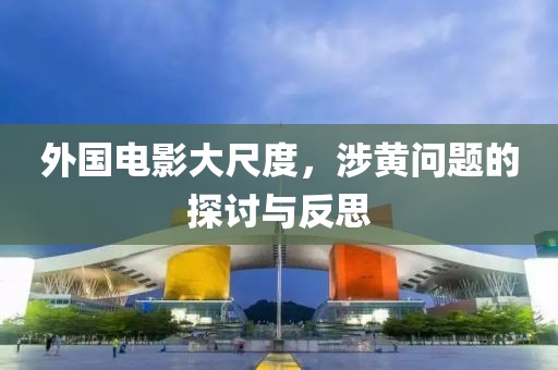 外國電影大尺度，涉黃問題的探討與反思