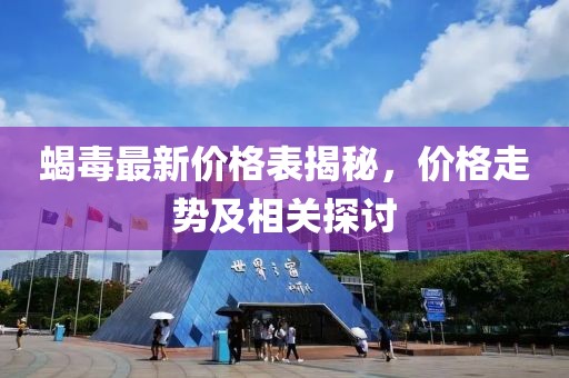 蝎毒最新價格表揭秘，價格走勢及相關(guān)探討