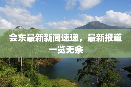 會東最新新聞速遞，最新報道一覽無余