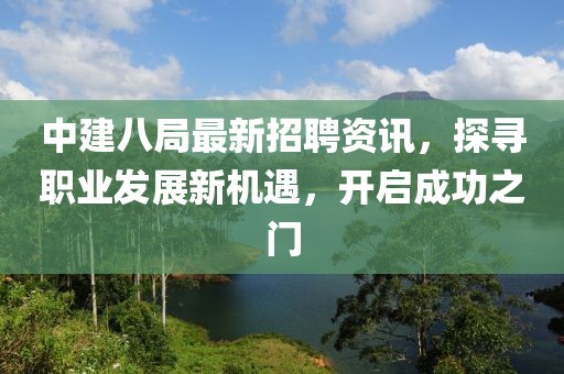 中建八局最新招聘資訊，探尋職業(yè)發(fā)展新機遇，開啟成功之門