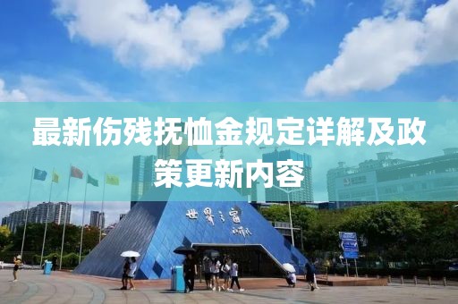 最新傷殘撫恤金規(guī)定詳解及政策更新內(nèi)容