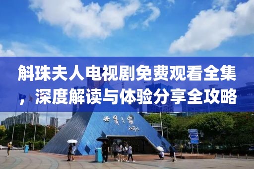 斛珠夫人電視劇免費觀看全集，深度解讀與體驗分享全攻略