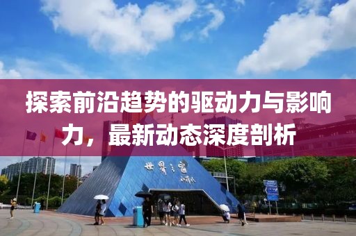 探索前沿趨勢的驅動力與影響力，最新動態(tài)深度剖析