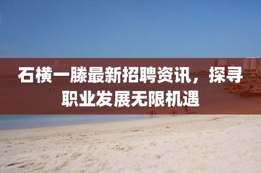 石橫一滕最新招聘資訊，探尋職業(yè)發(fā)展無限機(jī)遇