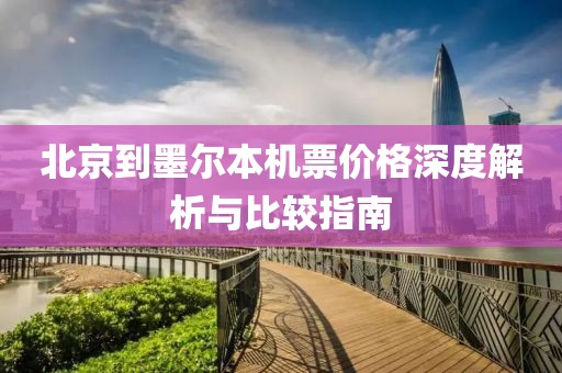 北京到墨爾本機(jī)票價(jià)格深度解析與比較指南