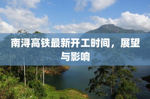 南潯高鐵最新開工時間，展望與影響