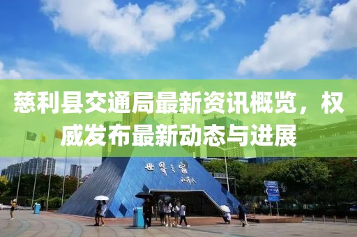 慈利縣交通局最新資訊概覽，權(quán)威發(fā)布最新動(dòng)態(tài)與進(jìn)展
