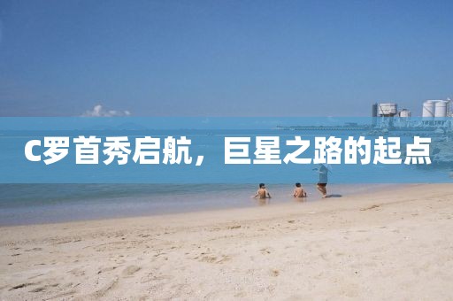 C羅首秀啟航，巨星之路的起點(diǎn)