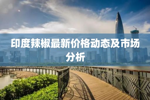 印度辣椒最新價格動態(tài)及市場分析