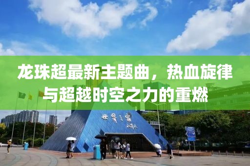 龍珠超最新主題曲，熱血旋律與超越時空之力的重燃