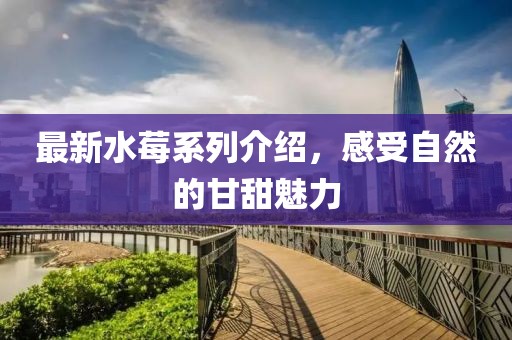 最新水莓系列介紹，感受自然的甘甜魅力