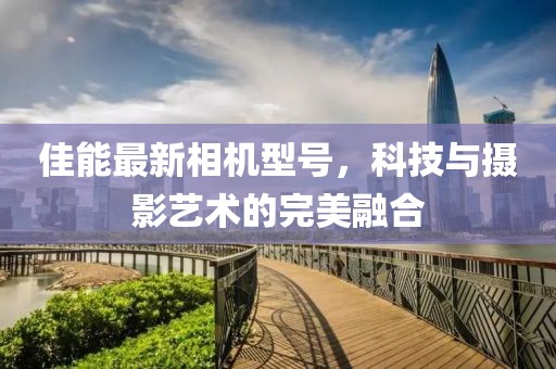 佳能最新相機型號，科技與攝影藝術的完美融合
