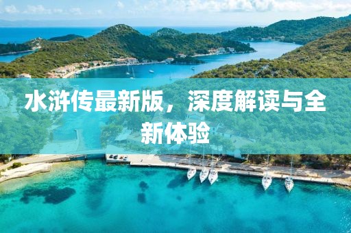水滸傳最新版，深度解讀與全新體驗
