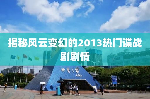 揭秘風云變幻的2013熱門諜戰(zhàn)劇劇情